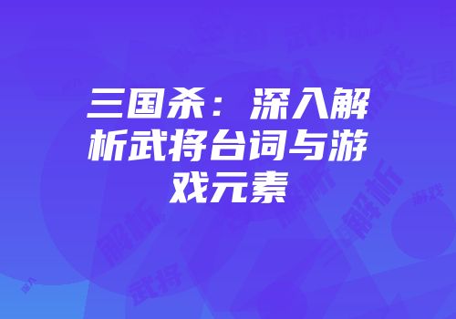 三国杀：深入解析武将台词与游戏元素
