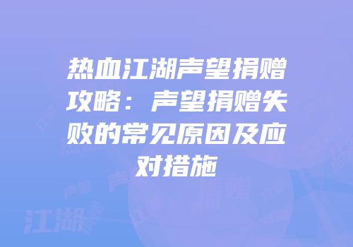 热血江湖声望捐赠攻略：声望捐赠失败的常见原因及应对措施