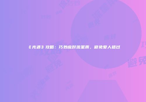 《光遇》攻略：巧妙应对流星雨，避免爱人错过