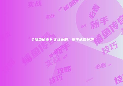 《捕鱼传奇》实战攻略：新手必看技巧