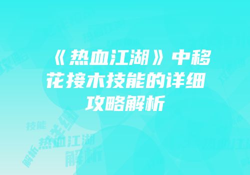 《热血江湖》中移花接木技能的详细攻略解析