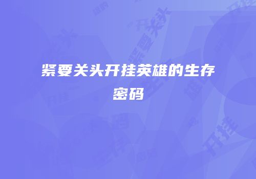 紧要关头开挂英雄的生存密码
