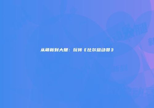 从萌新到大腿：玩转《比尔总动员》