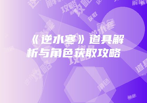 《逆水寒》道具解析与角色获取攻略