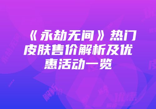 《永劫无间》热门皮肤售价解析及优惠活动一览