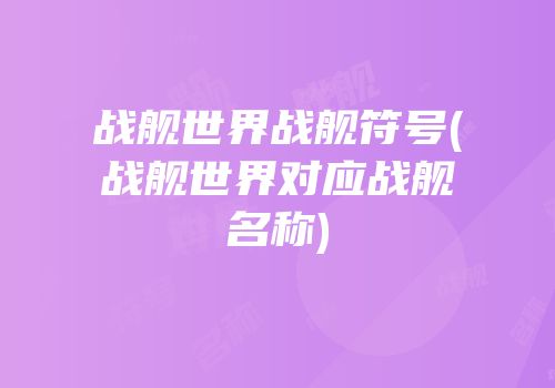 战舰世界战舰符号(战舰世界对应战舰名称)