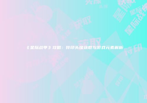 《星际战甲》攻略：符印头像获取与游戏元素解析