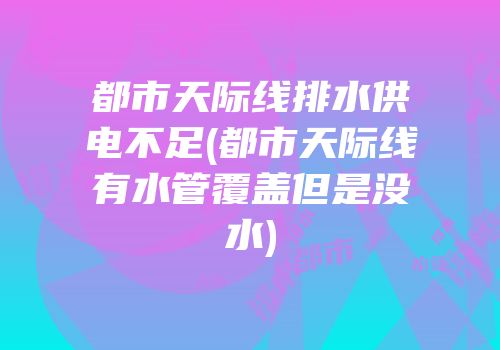 都市天际线排水供电不足(都市天际线有水管覆盖但是没水)
