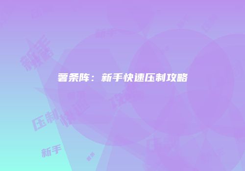 薯条阵：新手快速压制攻略
