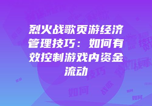 烈火战歌页游经济管理技巧：如何有效控制游戏内资金流动