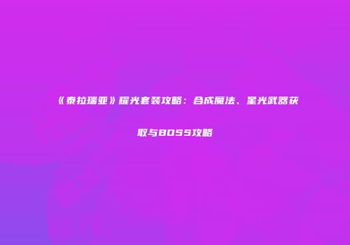 《泰拉瑞亚》耀光套装攻略：合成魔法、星光武器获取与BOSS攻略
