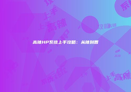 高辣HP系统上手攻略：从辣到香