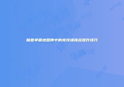 魔兽争霸地图博中的竞技场排名提升技巧