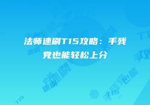 法师速刷T15攻略：手残党也能轻松上分
