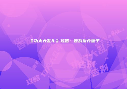 《功夫大乱斗》攻略：告别送分童子