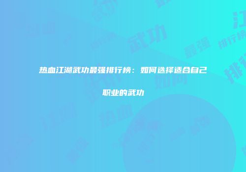 热血江湖武功最强排行榜：如何选择适合自己职业的武功