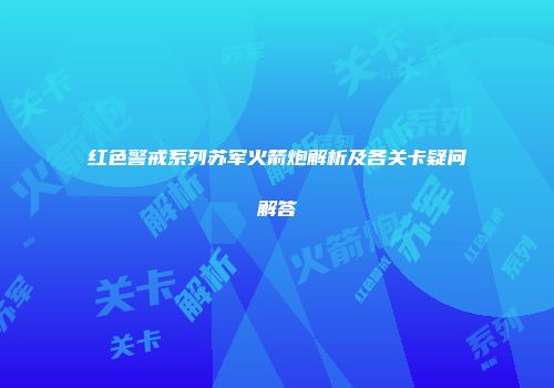 红色警戒系列苏军火箭炮解析及各关卡疑问解答