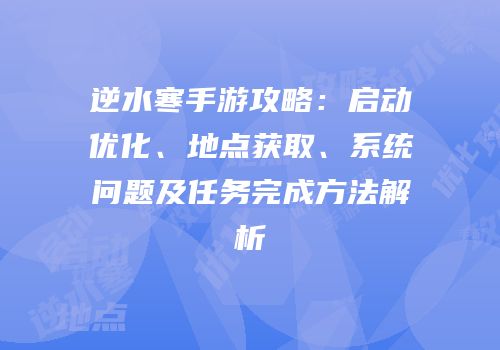 逆水寒手游攻略：启动优化、地点获取、系统问题及任务完成方法解析