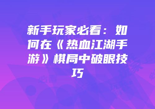 新手玩家必看：如何在《热血江湖手游》棋局中破眼技巧
