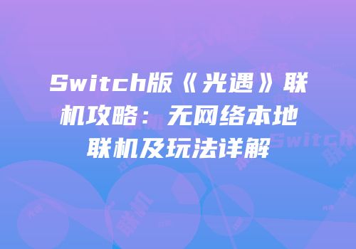 Switch版《光遇》联机攻略：无网络本地联机及玩法详解