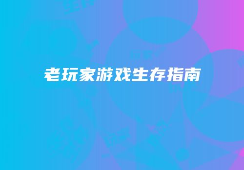 老玩家游戏生存指南