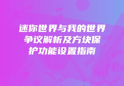 迷你世界与我的世界争议解析及方块保护功能设置指南