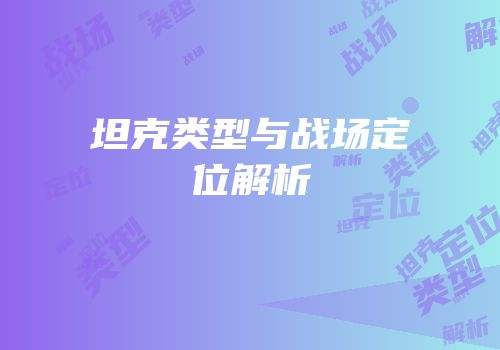 坦克类型与战场定位解析