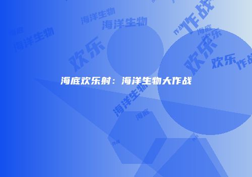 海底欢乐射：海洋生物大作战