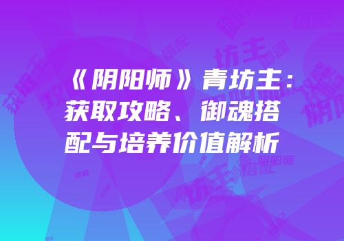 《阴阳师》青坊主：获取攻略、御魂搭配与培养价值解析