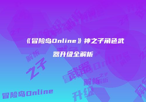《冒险岛Online》神之子角色武器升级全解析