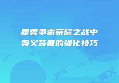 魔兽争霸荣耀之战中奥义装备的强化技巧