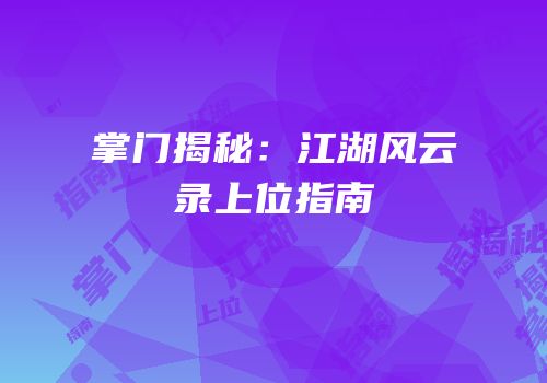 掌门揭秘：江湖风云录上位指南