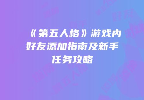 《第五人格》游戏内好友添加指南及新手任务攻略