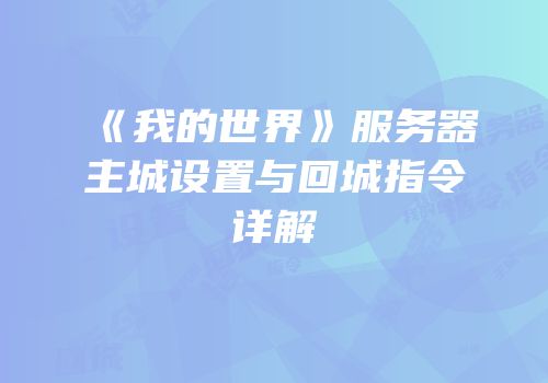 《我的世界》服务器主城设置与回城指令详解