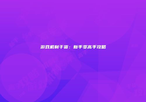游戏机制干货：新手变高手攻略