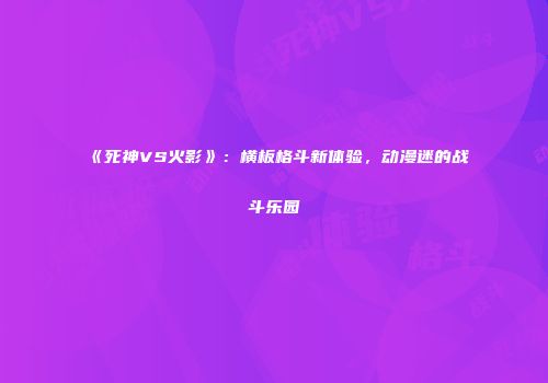 《死神VS火影》：横板格斗新体验，动漫迷的战斗乐园