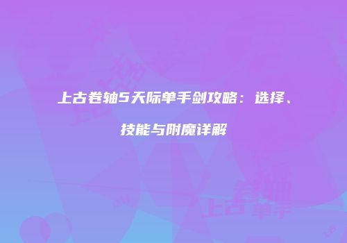 上古卷轴5天际单手剑攻略：选择、技能与附魔详解