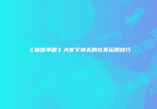 《魔兽争霸》犬夜叉神无的完美运用技巧
