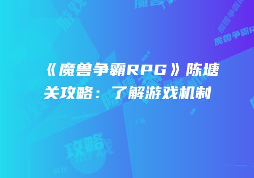 《魔兽争霸RPG》陈塘关攻略：了解游戏机制
