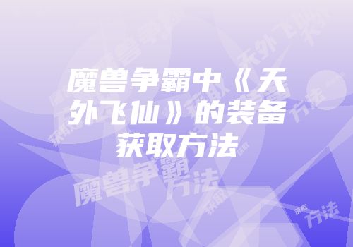 魔兽争霸中《天外飞仙》的装备获取方法