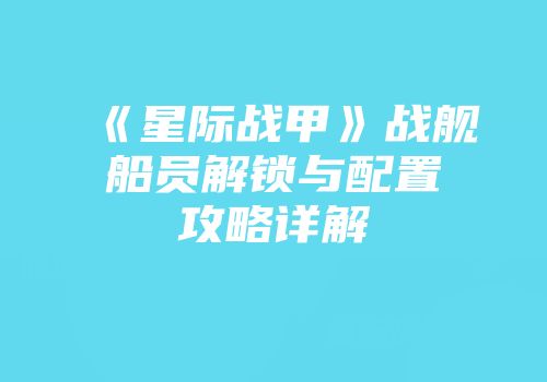 《星际战甲》战舰船员解锁与配置攻略详解