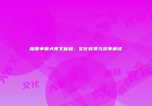 魔兽争霸犬夜叉秘籍：文化背景与故事解读