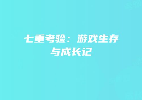 七重考验：游戏生存与成长记