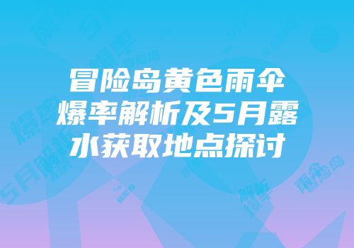 冒险岛黄色雨伞爆率解析及5月露水获取地点探讨