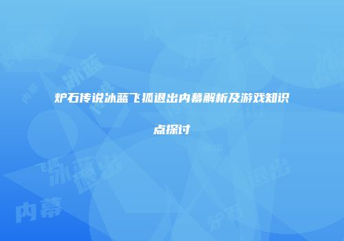 炉石传说冰蓝飞狐退出内幕解析及游戏知识点探讨