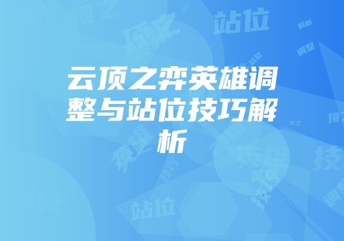 云顶之弈英雄调整与站位技巧解析