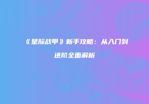 《星际战甲》新手攻略：从入门到进阶全面解析