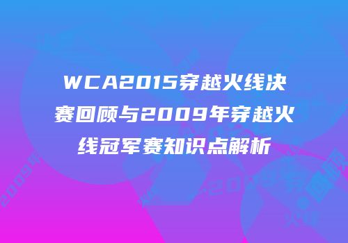 WCA2015穿越火线决赛回顾与2009年穿越火线冠军赛知识点解析