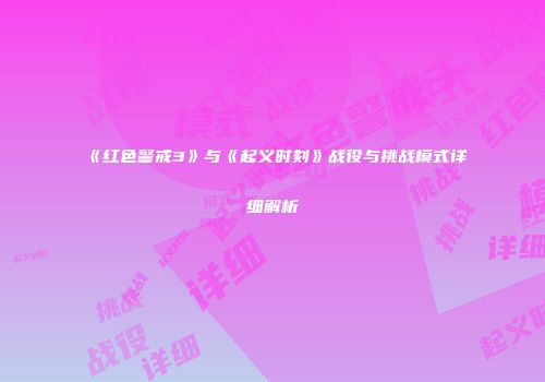 《红色警戒3》与《起义时刻》战役与挑战模式详细解析