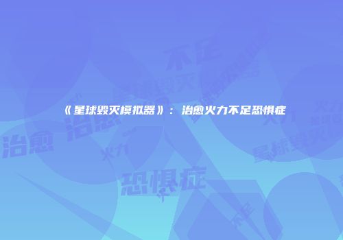 《星球毁灭模拟器》：治愈火力不足恐惧症